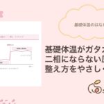 基礎体温がガタガタ・二相にならない原因と整え方